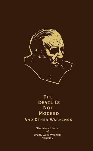 The Devil is Not Mocked and Other Warnings (The Selected Stories of Manly Wade Wellman #2) by Manly Wade Wellman