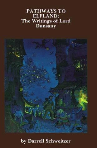 Pathways to Elfland: The Writings of Lord Dunsany by Darrell Schweitzer