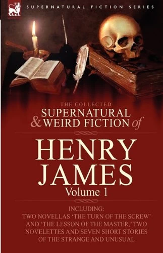The Collected Supernatural and Weird Fiction of Henry James: Volume 1 (Leonaur Collected Supernatural and Weird Fiction) by Henry James