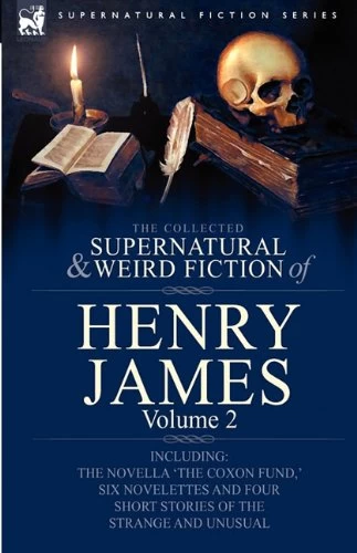 The Collected Supernatural and Weird Fiction of Henry James: Volume 2 (Leonaur Collected Supernatural and Weird Fiction) by Henry James