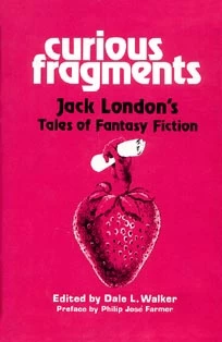 Curious Fragments: Jack London's Tales of Fantasy Fiction by Jack London