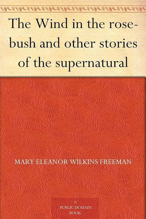 Wind in the Rose-Bush and Other Stories of the Supernatural by Mary E. Wilkins Freeman