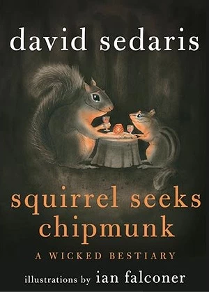 Squirrel Seeks Chipmunk: A Wicked Bestiary by David Sedaris
