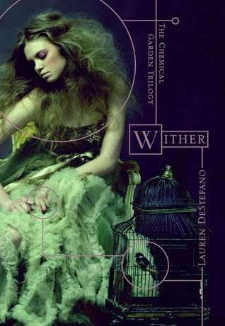 Wither (The Chemical Garden Trilogy #1) by Lauren DeStefano