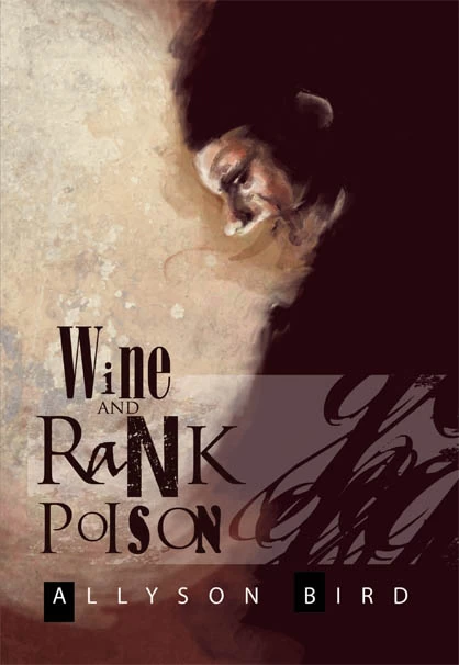Wine and Rank Poison by Allyson Bird