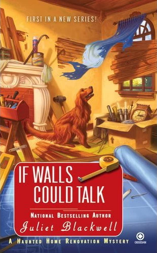 If Walls Could Talk (Haunted Home Renovation Mysteries #1) by Juliet Blackwell