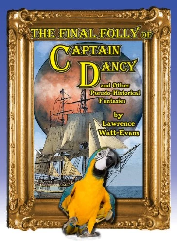The Final Folly of Captain Dancy and Other Pseudo-Historical Fantasies by Lawrence Watt-Evans