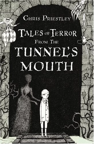Tales of Terror from the Tunnel's Mouth (Tales of Terror) by Chris Priestley