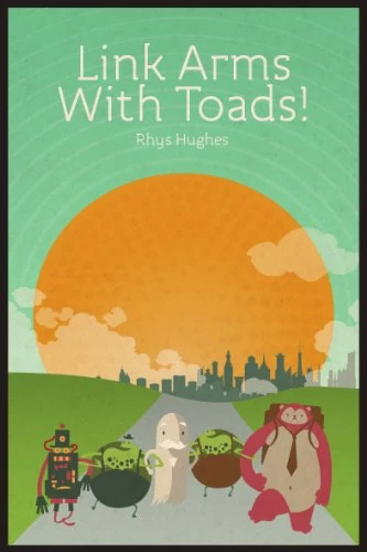 Link Arms With Toads! by Rhys Hughes