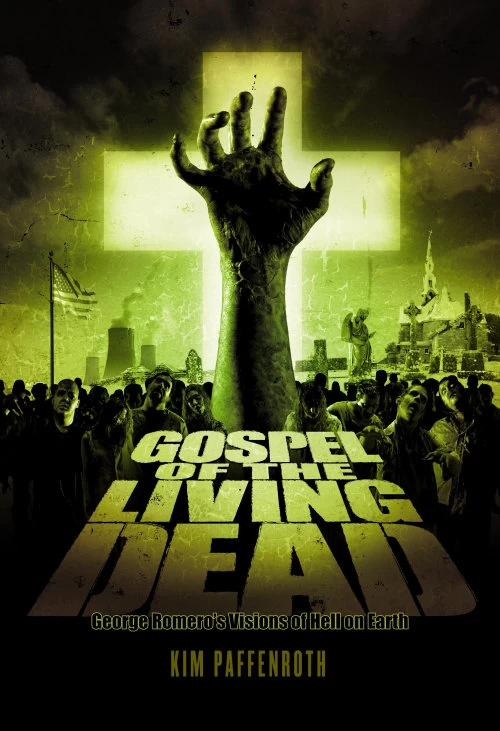 Gospel of the Living Dead: George Romero's Visions of Hell on Earth by Kim Paffenroth