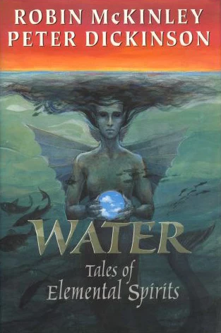 Water: Tales of Elemental Spirits by Robin McKinley, Peter Dickinson