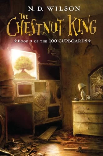 The Chestnut King (100 Cupboards #3) by N. D. Wilson