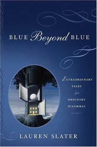 Blue Beyond Blue: Extraordinary Tales for Ordinary Dilemmas by Lauren Slater