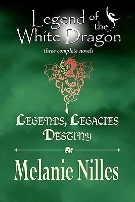 Legend of the White Dragon: Legends, Legacies, Destiny (Three Complete Novels) by Melanie Nilles