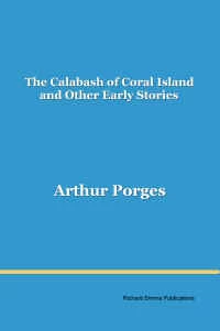The Calabash of Coral Island and Other Early Stories by Arthur Porges