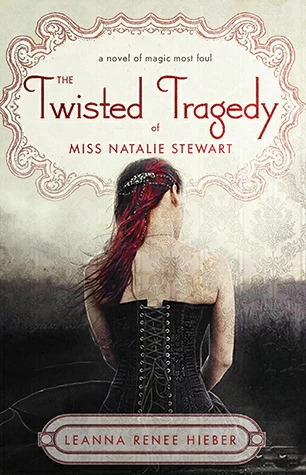 The Twisted Tragedy of Miss Natalie Stewart (Magic Most Foul #2) by Leanna Renee Hieber