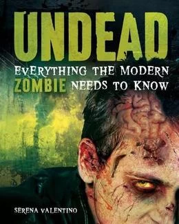 Undead: Everything the Modern Zombie Needs to Know by Serena Valentino