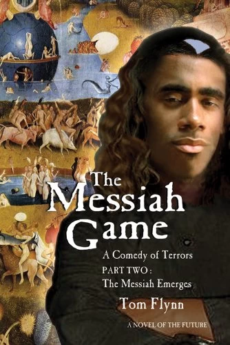 The Messiah Game: A Comedy of Terrors - Part Two: The Messiah Emerges (The Messiah Game #2) by Tom Flynn
