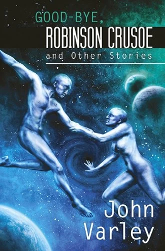 Good-Bye Robinson Crusoe and Other Stories by John Varley