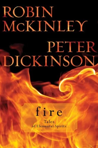 Fire: Tales of Elemental Spirits by Robin McKinley, Peter Dickinson