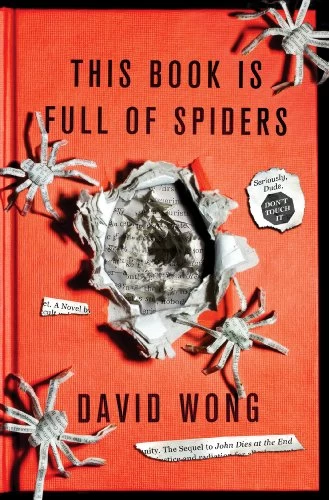 This Book Is Full of Spiders: Seriously, Dude, Don't Touch It (John Dies at the End #2) by David Wong