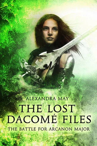 The Battle for Arcanon Major (The Lost Dacomé Files #1) by Alexandra May
