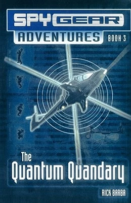 The Quantum Quandary (Spy Gear Adventures #3) by Rick Barba