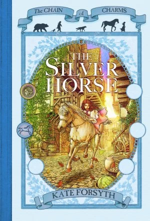 The Silver Horse (The Chain of Charms #2) by Kate Forsyth