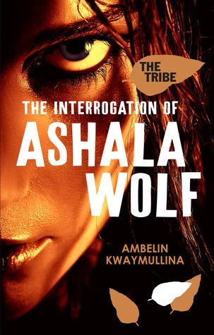 The Interrogation of Ashala Wolf (The Tribe #1) by Ambelin Kwaymullina