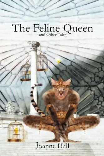 The Feline Queen and Other Tales of Myth and Magic by Joanne Hall