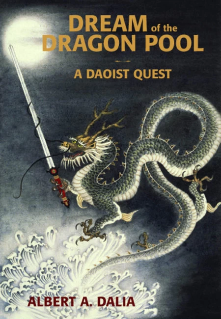 Dream of the Dragon Pool: A Daoist Quest by Albert A. Dalia
