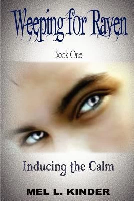 Inducing the Calm (Weeping for Raven #1) by Mel L. Kinder