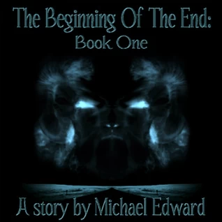 The Beginning of the End: Book One (The T.B.O.T.E. Series #1) by Michael Edward