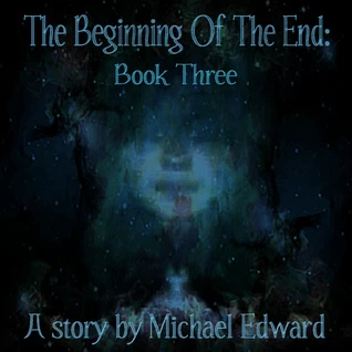 The Beginning of the End: Book Three (The T.B.O.T.E. Series #3) by Michael Edward