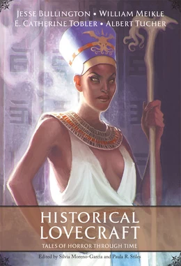 Historical Lovecraft: Tales of Horror Through Time by Paula R. Stiles, Silvia Moreno-Garcia