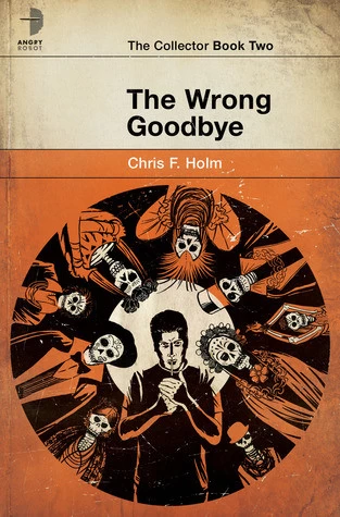 The Wrong Goodbye (The Collector #2) by Chris F. Holm
