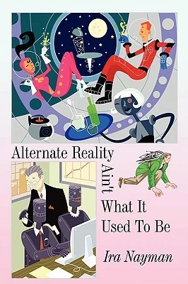 Alternate Reality Ain't What It Used To Be (Alternate Reality News Service) by Ira Nayman