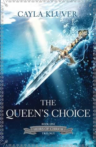 The Queen's Choice (Heirs of Chrior Trilogy #1) by Cayla Kluver