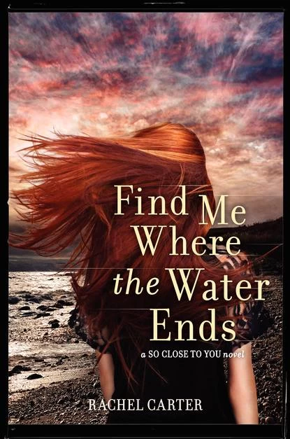 Find Me Where the Water Ends (So Close to You #3) by Rachel Carter