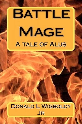 Battle Mage (Tales of Alus) by Donald L. Wigboldy Jr.