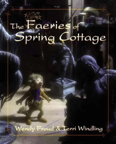The Faeries of Spring Cottage by Terri Windling, Wendy Froud