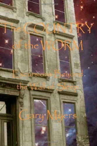 The Country of the Worm: Excursions Beyond the Wall of Sleep by Gary Myers