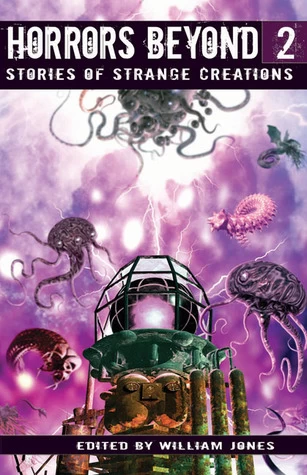 Horrors Beyond 2: Stories of Strange Creations by William Jones