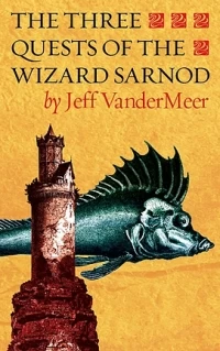 The Three Quests of the Wizard Sarnod by Jeff VanderMeer