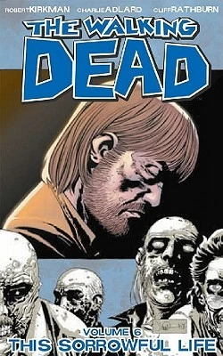 The Walking Dead, Volume 6: This Sorrowful Life (The Walking Dead (graphic novel collections) #6) by Charlie Adlard, Robert Kirkman, Cliff Rathburn