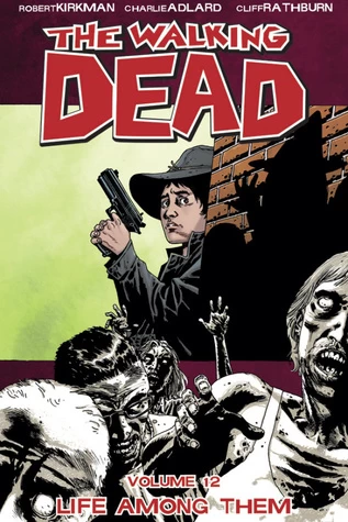 The Walking Dead, Volume 12: Life Among Them (The Walking Dead (graphic novel collections) #12) by Charlie Adlard, Robert Kirkman, Cliff Rathburn
