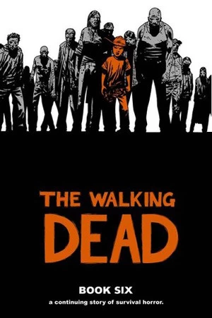 The Walking Dead: Book Six (The Walking Dead Books (graphic novel collections) #6) by Charlie Adlard, Robert Kirkman, Cliff Rathburn