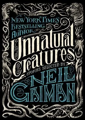 Unnatural Creatures by Neil Gaiman, Maria Dahvana Headley
