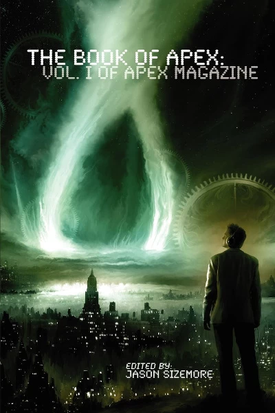 The Book of Apex: Volume 1 of Apex Magazine (The Book of Apex #1) by Jason Sizemore
