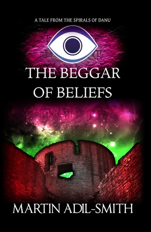 The Beggar of Beliefs (The Spirals of Danu) by Martin Adil-Smith